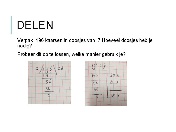 DELEN Verpak 196 kaarsen in doosjes van 7 Hoeveel doosjes heb je nodig? Probeer