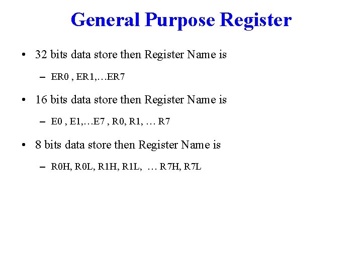 General Purpose Register • 32 bits data store then Register Name is – ER