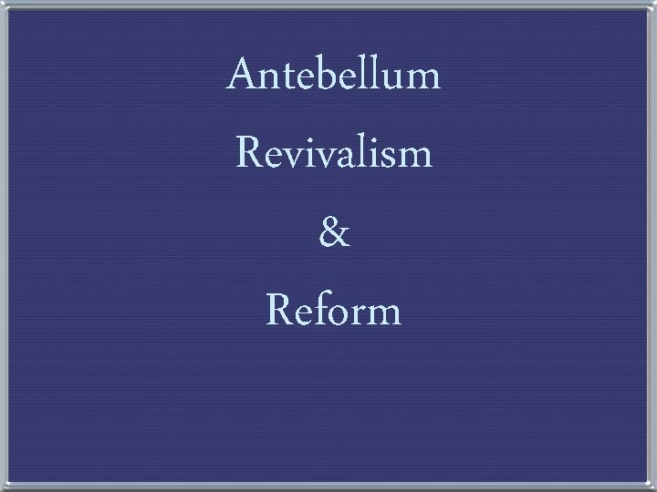 Antebellum Revivalism & Reform 