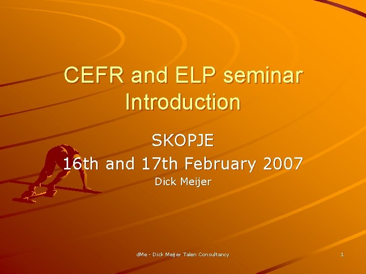 CEFR and ELP seminar Introduction SKOPJE 16 th and 17 th February 2007 Dick