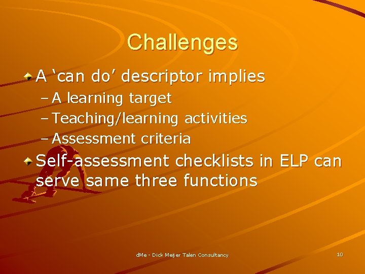 Challenges A ‘can do’ descriptor implies – A learning target – Teaching/learning activities –