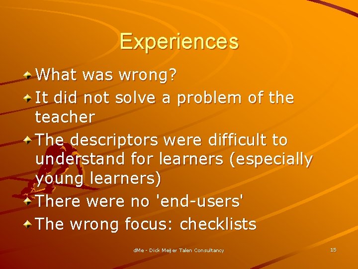 Experiences What was wrong? It did not solve a problem of the teacher The