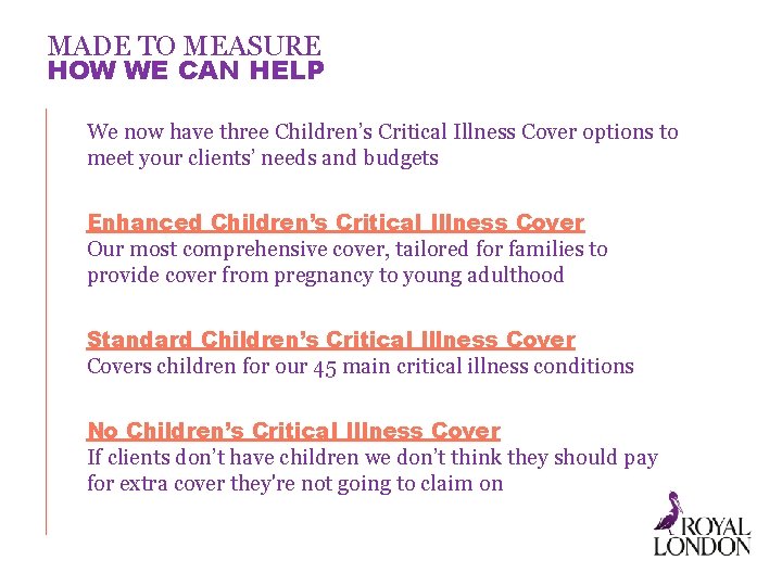 MADE TO MEASURE HOW WE CAN HELP We now have three Children’s Critical Illness