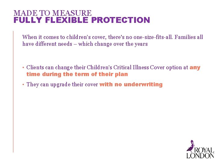 MADE TO MEASURE FULLY FLEXIBLE PROTECTION When it comes to children’s cover, there's no