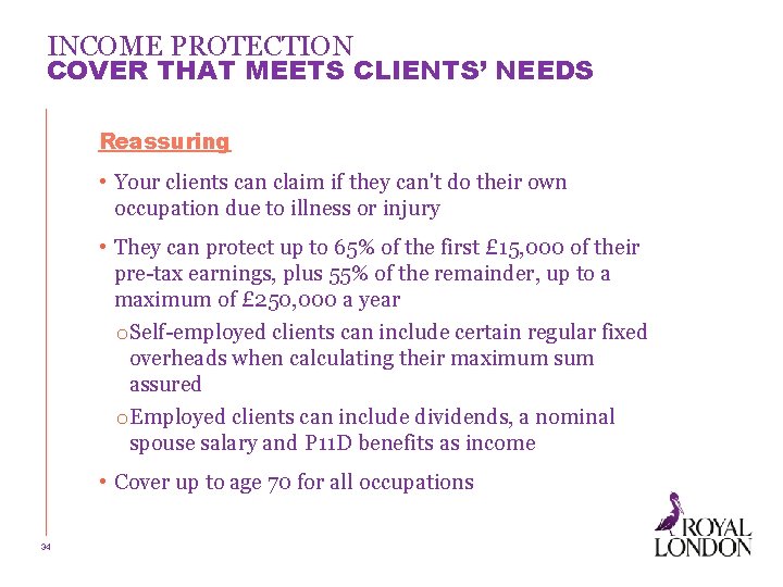 INCOME PROTECTION COVER THAT MEETS CLIENTS’ NEEDS Reassuring • Your clients can claim if