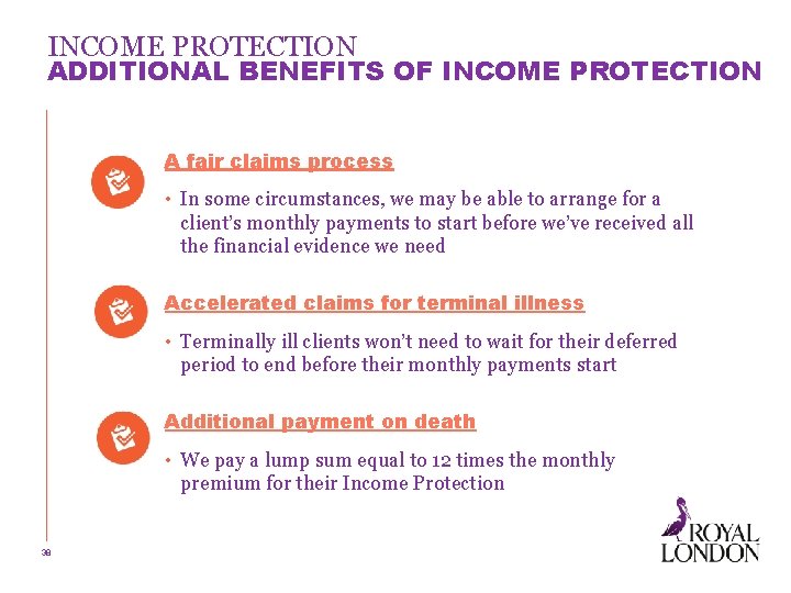 INCOME PROTECTION ADDITIONAL BENEFITS OF INCOME PROTECTION A fair claims process • In some