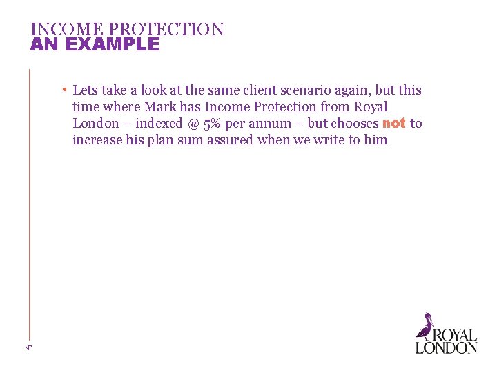 INCOME PROTECTION AN EXAMPLE • Lets take a look at the same client scenario