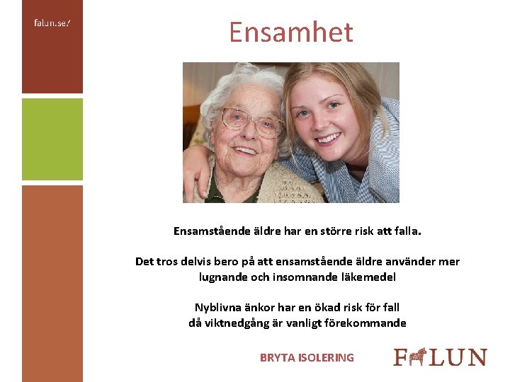 Ensamhet Ensamstående äldre har en större risk att falla. Det tros delvis bero på