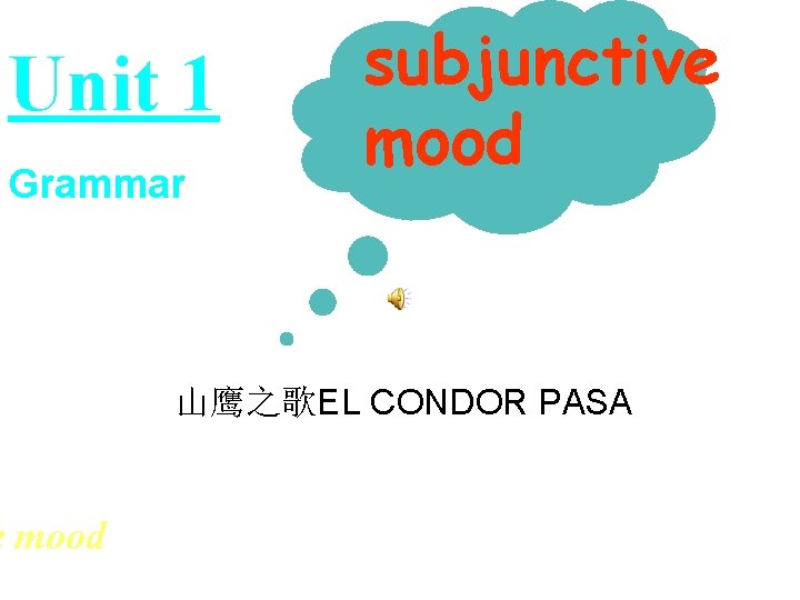 Unit 1 Grammar e mood subjunctive mood 山鹰之歌EL CONDOR PASA 