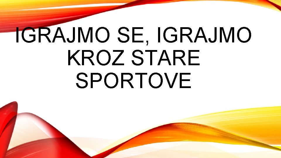 IGRAJMO SE, IGRAJMO KROZ STARE SPORTOVE 