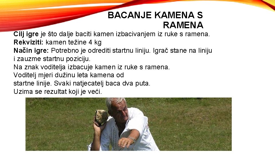 BACANJE KAMENA S RAMENA Cilj igre je što dalje baciti kamen izbacivanjem iz ruke