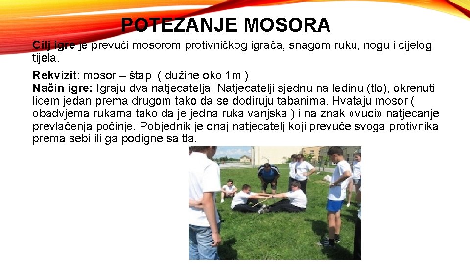 POTEZANJE MOSORA Cilj igre je prevući mosorom protivničkog igrača, snagom ruku, nogu i cijelog