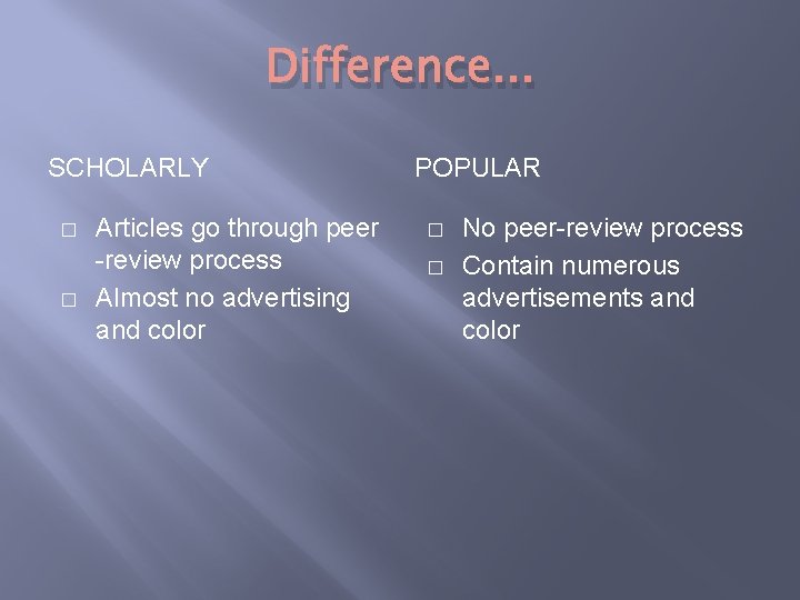 Difference. . . SCHOLARLY � � Articles go through peer -review process Almost no