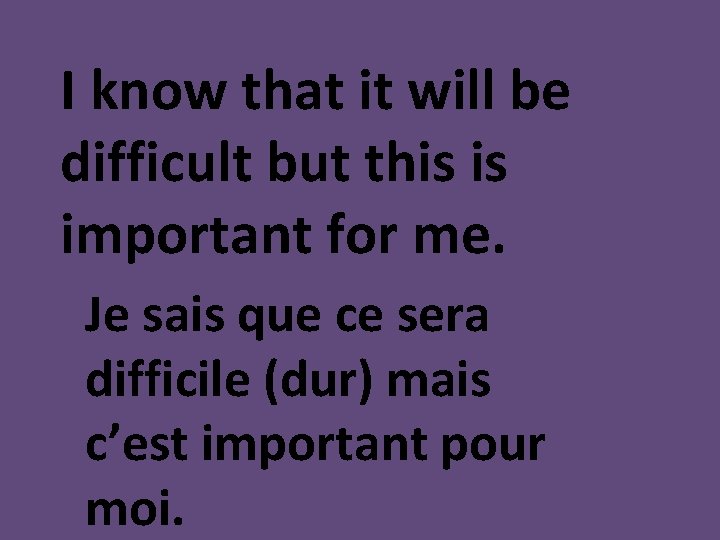 I know that it will be difficult but this is important for me. Je