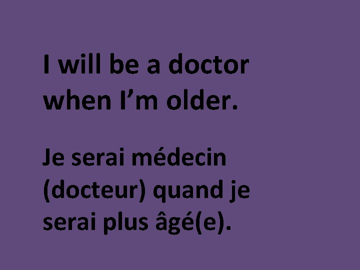 I will be a doctor when I’m older. Je serai médecin (docteur) quand je