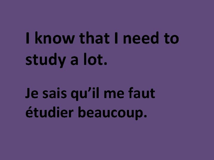 I know that I need to study a lot. Je sais qu’il me faut