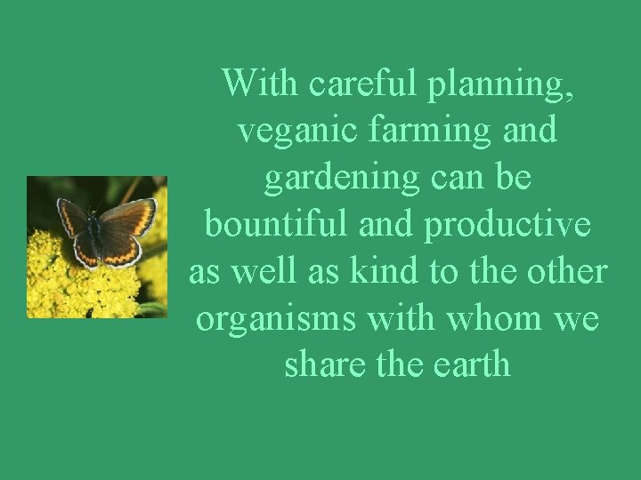 With careful planning, veganic farming and gardening can be bountiful and productive as well
