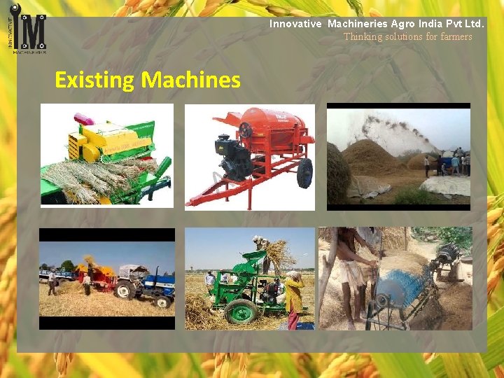 Innovative Machineries Agro India Pvt Ltd. Thinking solutions for farmers Existing Machines 