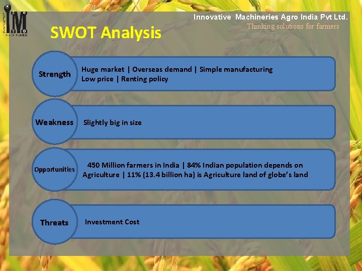 SWOT Analysis Strength Innovative Machineries Agro India Pvt Ltd. Thinking solutions for farmers Huge