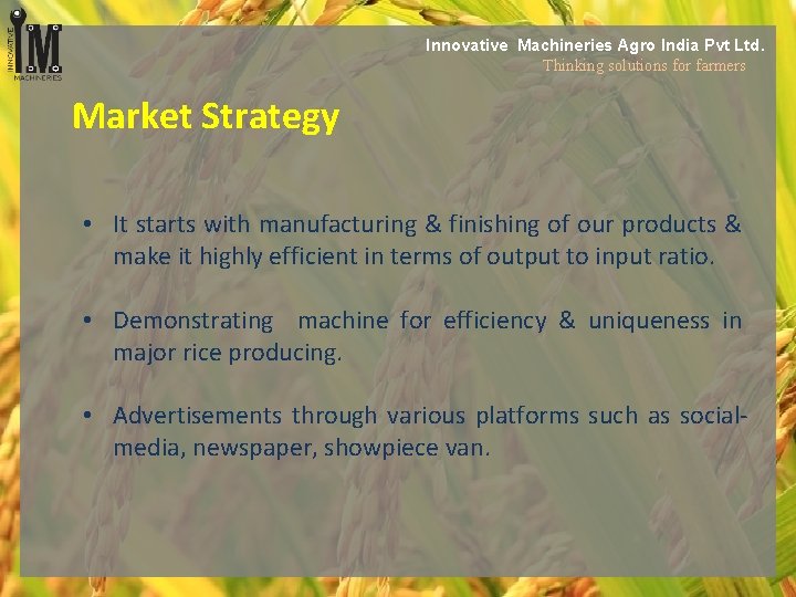 Innovative Machineries Agro India Pvt Ltd. Thinking solutions for farmers Market Strategy • It