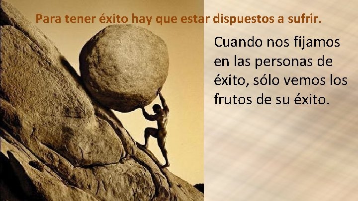 Para tener éxito hay que estar dispuestos a sufrir. Cuando nos fijamos en las