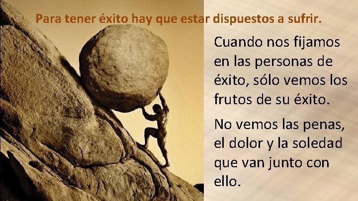 Para tener éxito hay que estar dispuestos a sufrir. Cuando nos fijamos en las