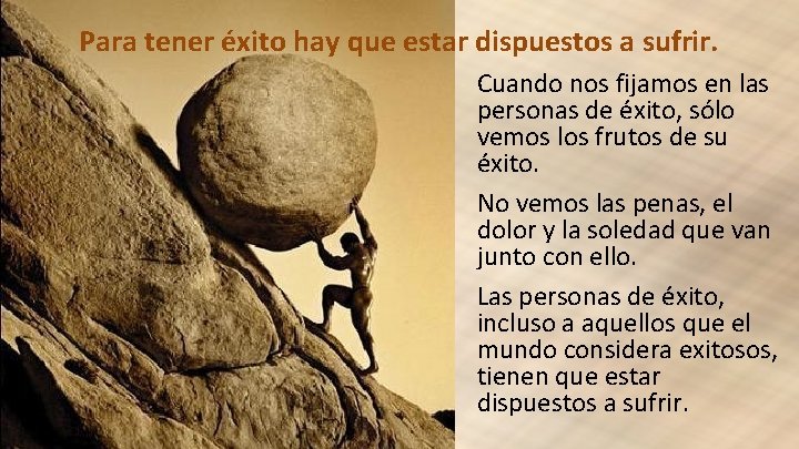 Para tener éxito hay que estar dispuestos a sufrir. Cuando nos fijamos en las