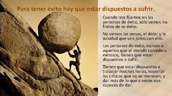 Para tener éxito hay que estar dispuestos a sufrir. Cuando nos fijamos en las