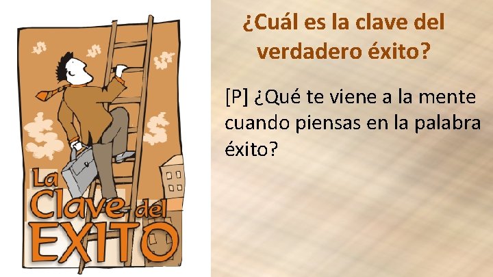 ¿Cuál es la clave del verdadero éxito? [P] ¿Qué te viene a la mente