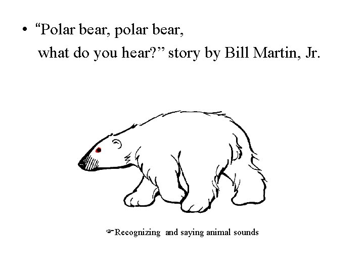  • “Polar bear, polar bear, what do you hear? ” story by Bill