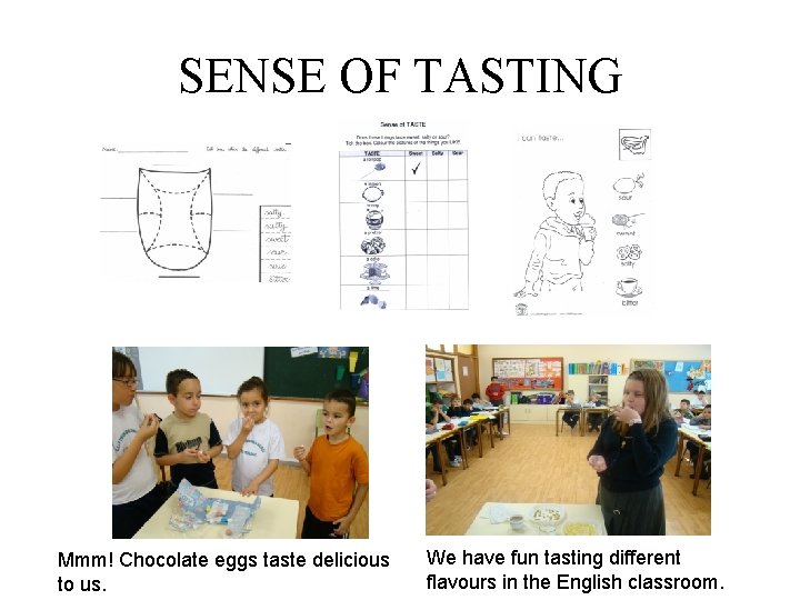 SENSE OF TASTING Mmm! Chocolate eggs taste delicious to us. We have fun tasting