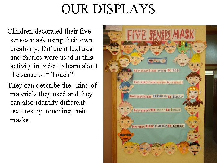 OUR DISPLAYS Children decorated their five senses mask using their own creativity. Different textures