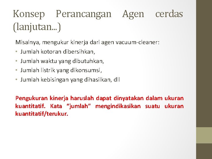 Konsep Perancangan (lanjutan. . . ) Agen cerdas Misalnya, mengukur kinerja dari agen vacuum-cleaner: