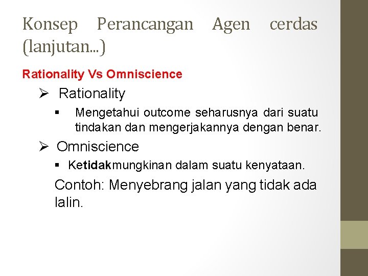 Konsep Perancangan (lanjutan. . . ) Agen cerdas Rationality Vs Omniscience Ø Rationality §