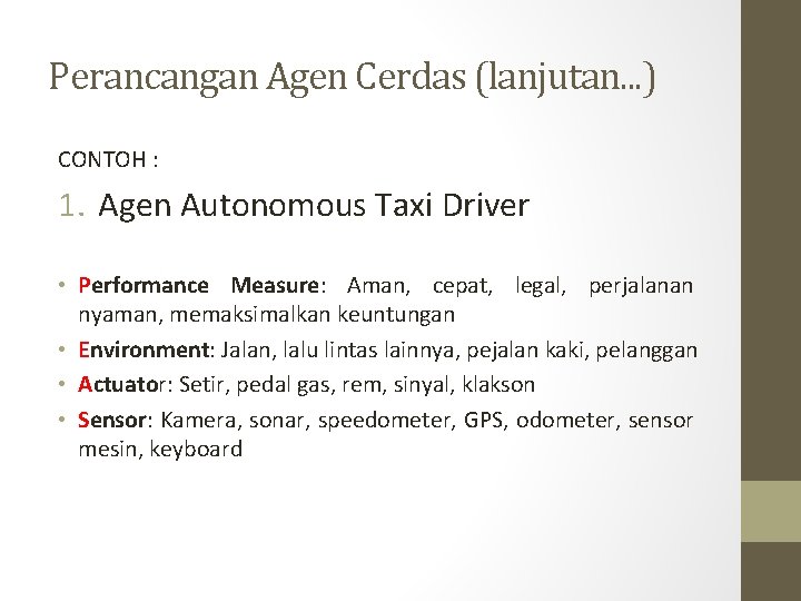 Perancangan Agen Cerdas (lanjutan. . . ) CONTOH : 1. Agen Autonomous Taxi Driver