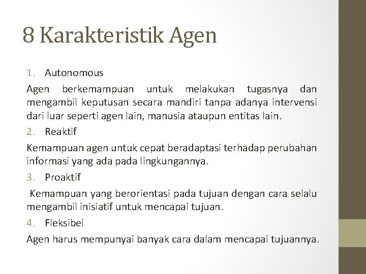 8 Karakteristik Agen 1. Autonomous Agen berkemampuan untuk melakukan tugasnya dan mengambil keputusan secara