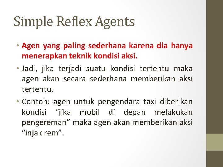 Simple Reflex Agents • Agen yang paling sederhana karena dia hanya menerapkan teknik kondisi