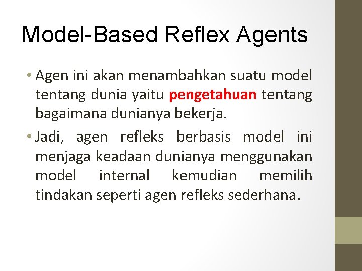 Model-Based Reflex Agents • Agen ini akan menambahkan suatu model tentang dunia yaitu pengetahuan