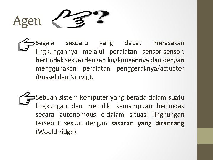 Agen Segala sesuatu yang dapat merasakan lingkungannya melalui peralatan sensor-sensor, bertindak sesuai dengan lingkungannya