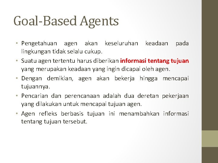 Goal-Based Agents • Pengetahuan agen akan keseluruhan keadaan pada lingkungan tidak selalu cukup. •