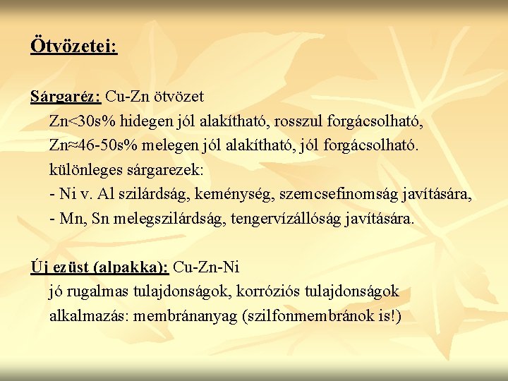 Ötvözetei: Sárgaréz: Cu-Zn ötvözet Zn<30 s% hidegen jól alakítható, rosszul forgácsolható, Zn≈46 -50 s%