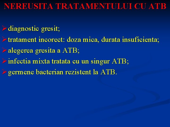 NEREUSITA TRATAMENTULUI CU ATB Ø diagnostic gresit; Ø tratament incorect: doza mica, durata insuficienta;