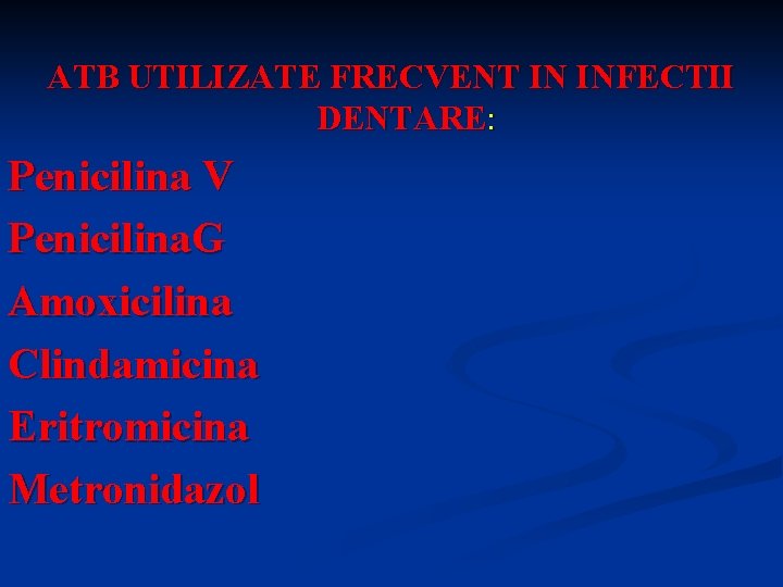 ATB UTILIZATE FRECVENT IN INFECTII DENTARE: Penicilina V Penicilina. G Amoxicilina Clindamicina Eritromicina Metronidazol