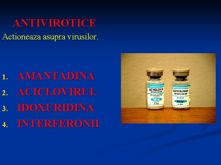 ANTIVIROTICE Actioneaza asupra virusilor. 1. 2. 3. 4. AMANTADINA ACICLOVIRUL IDOXURIDINA INTERFERONII 