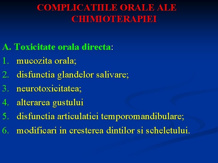 COMPLICATIILE ORALE CHIMIOTERAPIEI A. Toxicitate orala directa: 1. mucozita orala; 2. disfunctia glandelor salivare;