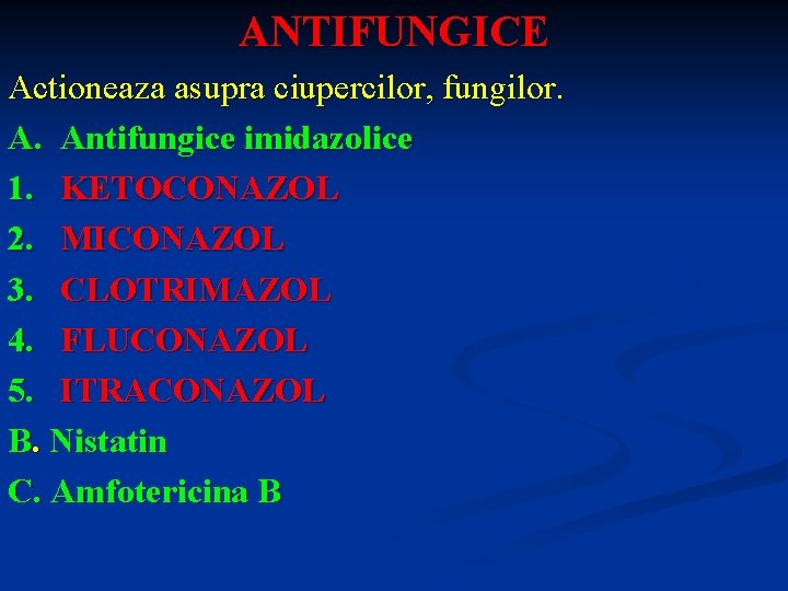 ANTIFUNGICE Actioneaza asupra ciupercilor, fungilor. A. Antifungice imidazolice 1. KETOCONAZOL 2. MICONAZOL 3. CLOTRIMAZOL