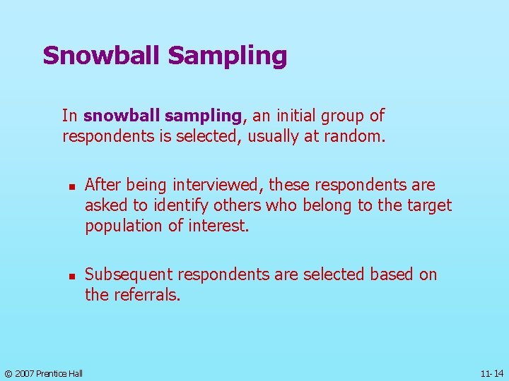 Snowball Sampling In snowball sampling, an initial group of respondents is selected, usually at