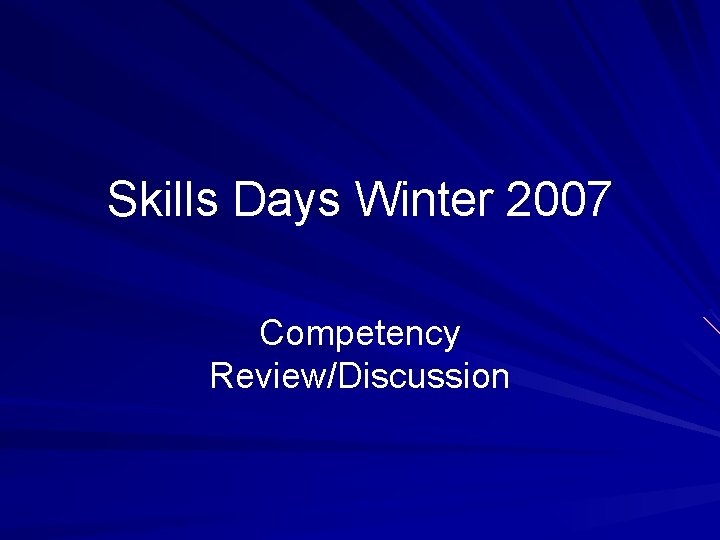 Skills Days Winter 2007 Competency Review/Discussion 