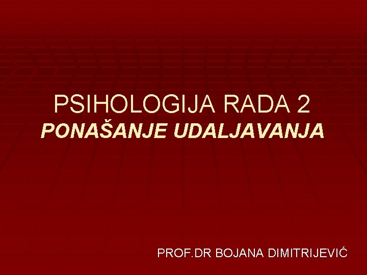 PSIHOLOGIJA RADA 2 PONAŠANJE UDALJAVANJA PROF. DR BOJANA DIMITRIJEVIĆ 