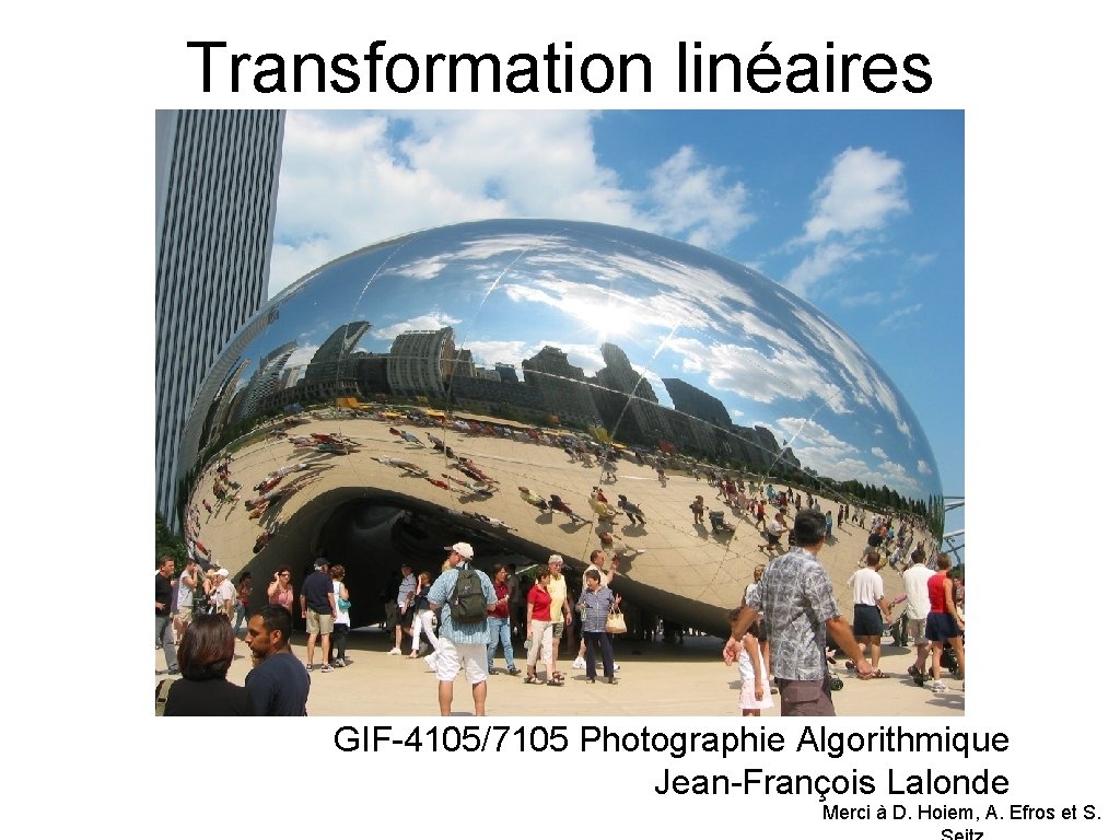 Transformation linéaires GIF-4105/7105 Photographie Algorithmique Jean-François Lalonde Merci à D. Hoiem, A. Efros et